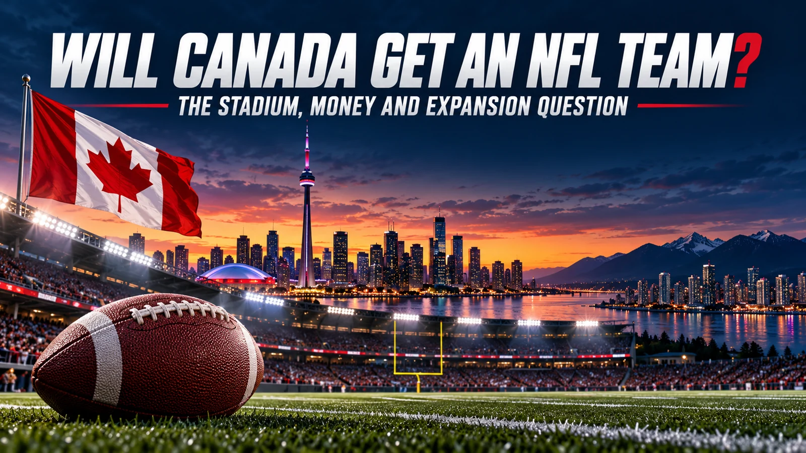 Will Canada get an NFL team? Canadian flag, Toronto and Vancouver skylines, and a conceptual football stadium.